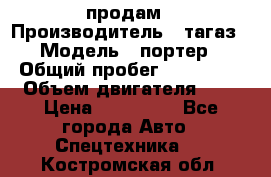 hendai pjrter  продам › Производитель ­ тагаз › Модель ­ портер › Общий пробег ­ 240 000 › Объем двигателя ­ 3 › Цена ­ 270 000 - Все города Авто » Спецтехника   . Костромская обл.